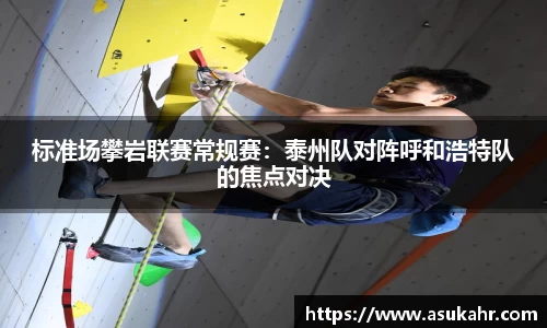 标准场攀岩联赛常规赛：泰州队对阵呼和浩特队的焦点对决