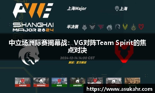 中立场洲际赛揭幕战：VG对阵Team Spirit的焦点对决